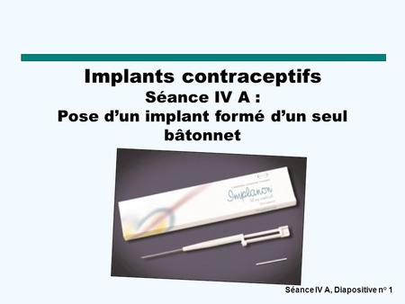 Pose d’un implant formé d’un seul bâtonnet Equipement nécessaire