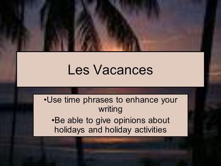 Les Vacances Use time phrases to enhance your writing