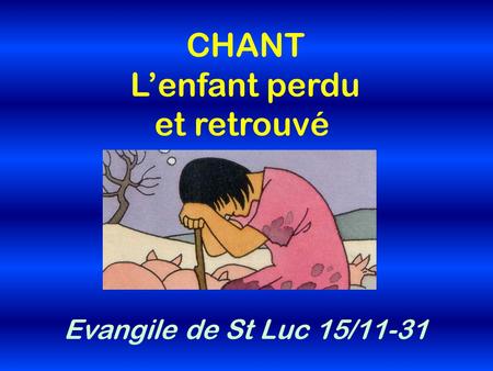 CHANT L’enfant perdu et retrouvé Evangile de St Luc 15/11-31