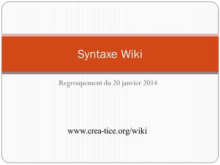 Regroupement du 20 janvier 2014 Syntaxe Wiki www.crea-tice.org/wiki.