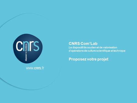 CNRS Com’Lab Proposez votre projet
