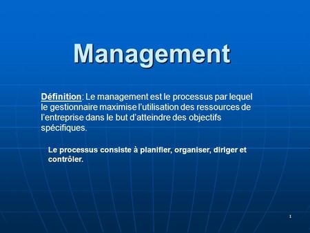 Management Définition: Le management est le processus par lequel le gestionnaire maximise l’utilisation des ressources de l’entreprise dans le but d’atteindre.