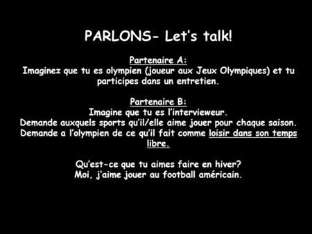 PARLONS- Let’s talk! Partenaire A: Imaginez que tu es olympien (joueur aux Jeux Olympiques) et tu participes dans un entretien. Partenaire B: Imagine que.