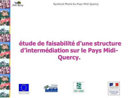 Syndicat Mixte du Pays Midi Quercy étude de faisabilité d’une structure d’intermédiation sur le Pays Midi- Quercy. étude de faisabilité d’une structure.