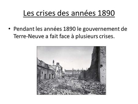 Les crises des années 1890 Pendant les années 1890 le gouvernement de Terre-Neuve a fait face à plusieurs crises.