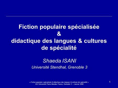 « Fiction populaire spécialisée & didactique des langues & cultures de spécialité » CLV Université Pierre Mendes France, Grenoble 2 -- Janvier 2009 1 Fiction.