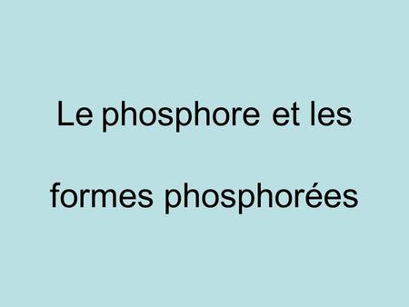 Le phosphore et les formes phosphorées
