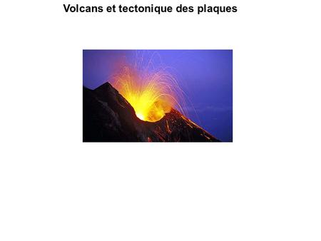 Volcans et tectonique des plaques