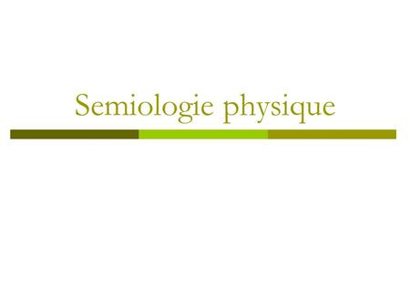 Semiologie physique.