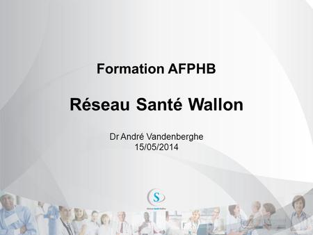 Formation AFPHB Réseau Santé Wallon Dr André Vandenberghe 15/05/2014.