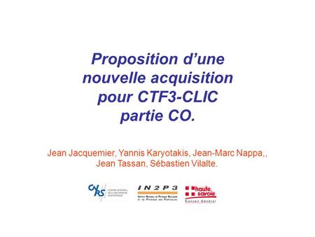 Proposition d’une nouvelle acquisition pour CTF3-CLIC partie CO. Jean Jacquemier, Yannis Karyotakis, Jean-Marc Nappa,, Jean Tassan, Sébastien Vilalte.