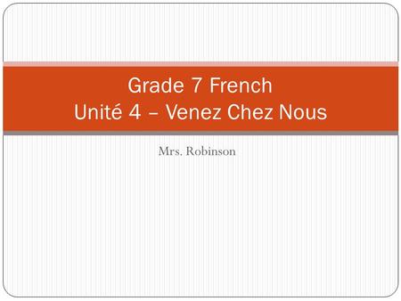 Mrs. Robinson Grade 7 French Unité 4 – Venez Chez Nous.