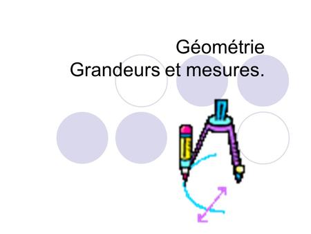 Géométrie Grandeurs et mesures.