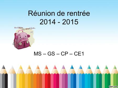 Réunion de rentrée 2014 - 2015 MS – GS – CP – CE1.