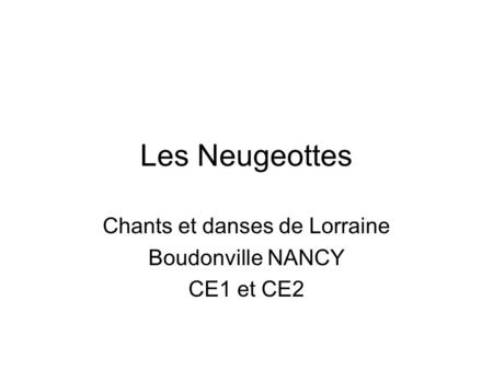 Les Neugeottes Chants et danses de Lorraine Boudonville NANCY CE1 et CE2.