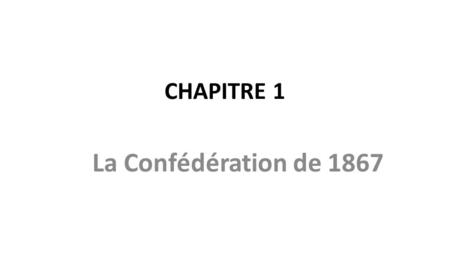 CHAPITRE 1 La Confédération de 1867.