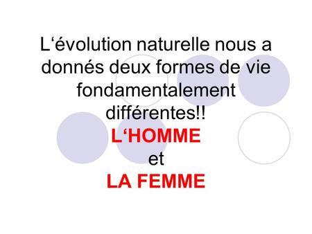 L‘évolution naturelle nous a donnés deux formes de vie fondamentalement différentes!! L‘HOMME et LA FEMME.