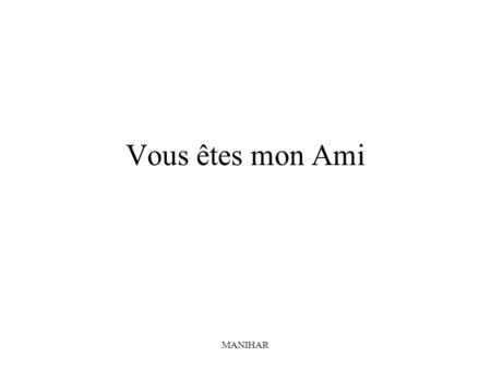 MANIHAR Vous êtes mon Ami. MANIHAR Je vous obtiendrai ivre et vous aiderai à tracer la vengeance contre le bâtard désolé qui vous a rendu triste. Quand.