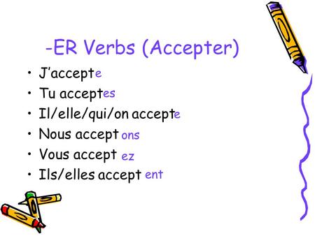 -ER Verbs (Accepter) J’accept Tu accept Il/elle/qui/on accept