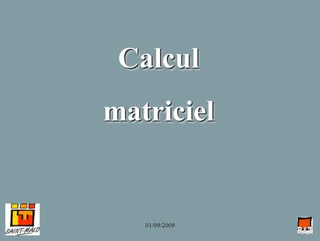 01/09/2009 CalculmatricielCalculmatriciel. I. Matrices.
