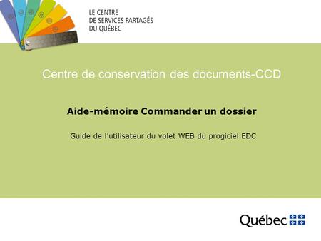 Aide-mémoire Commander un dossier Guide de l’utilisateur du volet WEB du progiciel EDC Centre de conservation des documents-CCD.