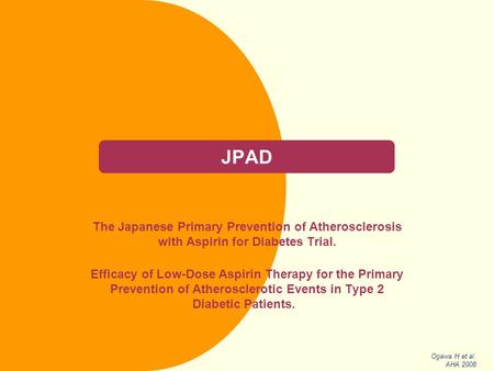 JPAD The Japanese Primary Prevention of Atherosclerosis with Aspirin for Diabetes Trial. Efficacy of Low-Dose Aspirin Therapy for the Primary Prevention.
