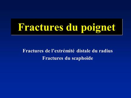 Fractures de l’extrémité distale du radius Fractures du scaphoïde