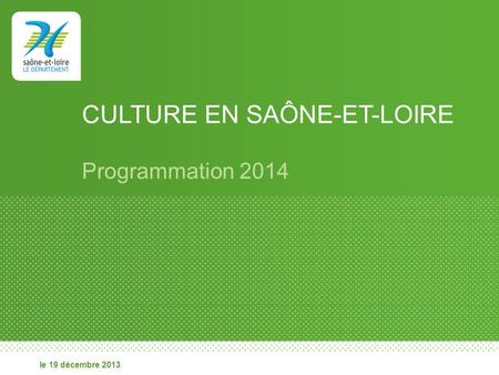 Le 19 décembre 2013 CULTURE EN SAÔNE-ET-LOIRE Programmation 2014.