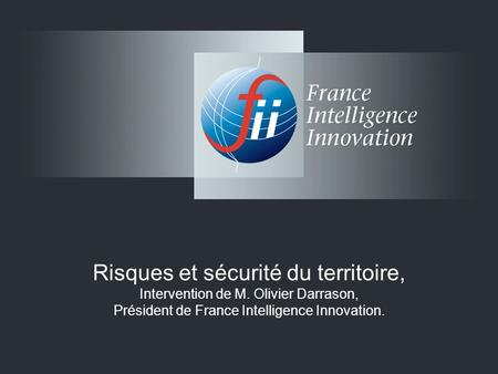 Risques et sécurité du territoire, Intervention de M. Olivier Darrason, Président de France Intelligence Innovation.