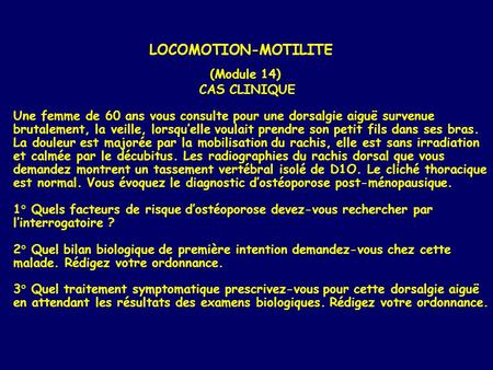  		 LOCOMOTION-MOTILITE  (Module 14)  CAS CLINIQUE Une femme de 60 ans.