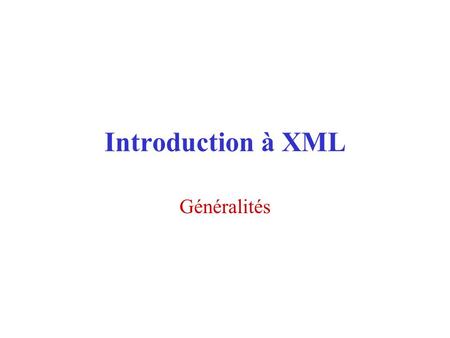 Introduction à XML Généralités.