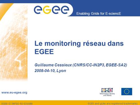 EGEE-II INFSO-RI-031688 Enabling Grids for E-sciencE www.eu-egee.org EGEE and gLite are registered trademarks Le monitoring réseau dans EGEE Guillaume.