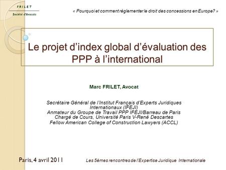 Le projet d’index global d’évaluation des PPP à l’international Paris, 4 avril 2011 Les 5èmes rencontres de l’Expertise Juridique Internationale FRILET.