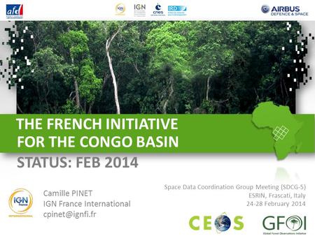 THE FRENCH INITIATIVE FOR THE CONGO BASIN Camille PINET IGN France International Space Data Coordination Group Meeting (SDCG‐5) ESRIN,