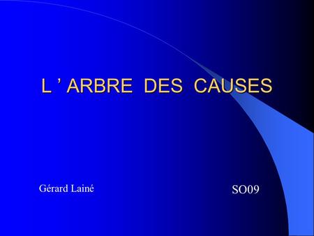 L ’ ARBRE DES CAUSES Gérard Lainé SO09.