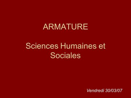 ARMATURE Sciences Humaines et Sociales Vendredi 30/03/07.