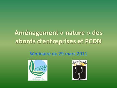 Aménagement « nature » des abords d’entreprises et PCDN Séminaire du 29 mars 2011.