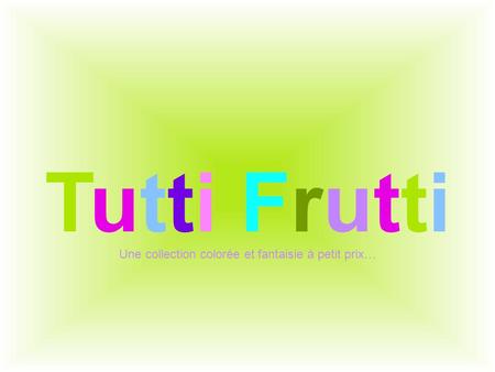 Tutti Frutti Une collection colorée et fantaisie à petit prix…