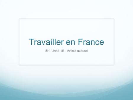 Travailler en France 5H: Unité 1B - Article culturel.