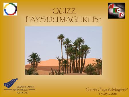 Soirée „Pays du Maghreb” - 15.05.2008 ‘‘QUIZZ PAYS DU MAGHREB’’