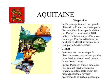 AQUITAINE Géographie Le Bassin aquitain est une grande plaine de la France traversée par la Garonne,il est limité par la châine des Pyrénées culminant.