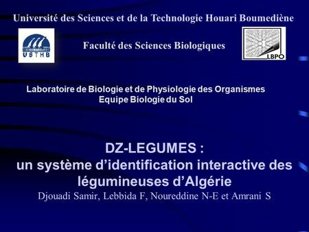 DZ-LEGUMES : un système d’identification interactive des légumineuses d’Algérie Djouadi Samir, Lebbida F, Noureddine N-E et Amrani S Université des Sciences.