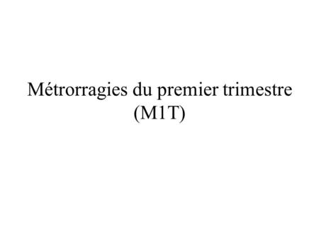 Métrorragies du premier trimestre (M1T)