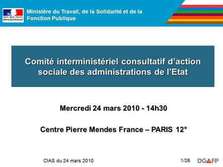 Ministère du Travail, de la Solidarité et de la Fonction Publique CIAS du 24 mars 2010 1/26 Comité interministériel consultatif d’action sociale des administrations.