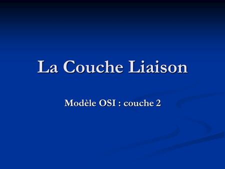 La Couche Liaison Modèle OSI : couche 2.