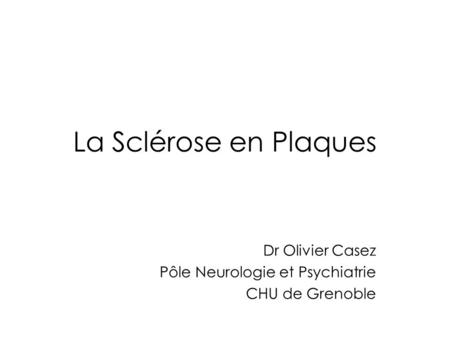 Dr Olivier Casez Pôle Neurologie et Psychiatrie CHU de Grenoble