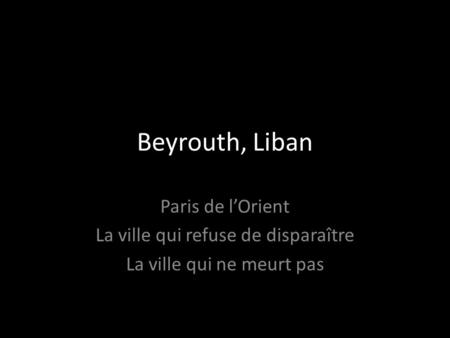 Beyrouth, Liban Paris de l’Orient La ville qui refuse de disparaître