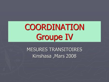 COORDINATION Groupe IV MESURES TRANSITOIRES Kinshasa,Mars 2008.