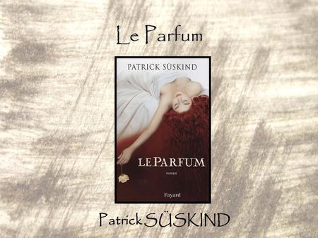 Le Parfum Patrick SÜSKIND.