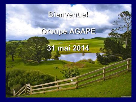 Bienvenue! Groupe AGAPE 31 mai 2014